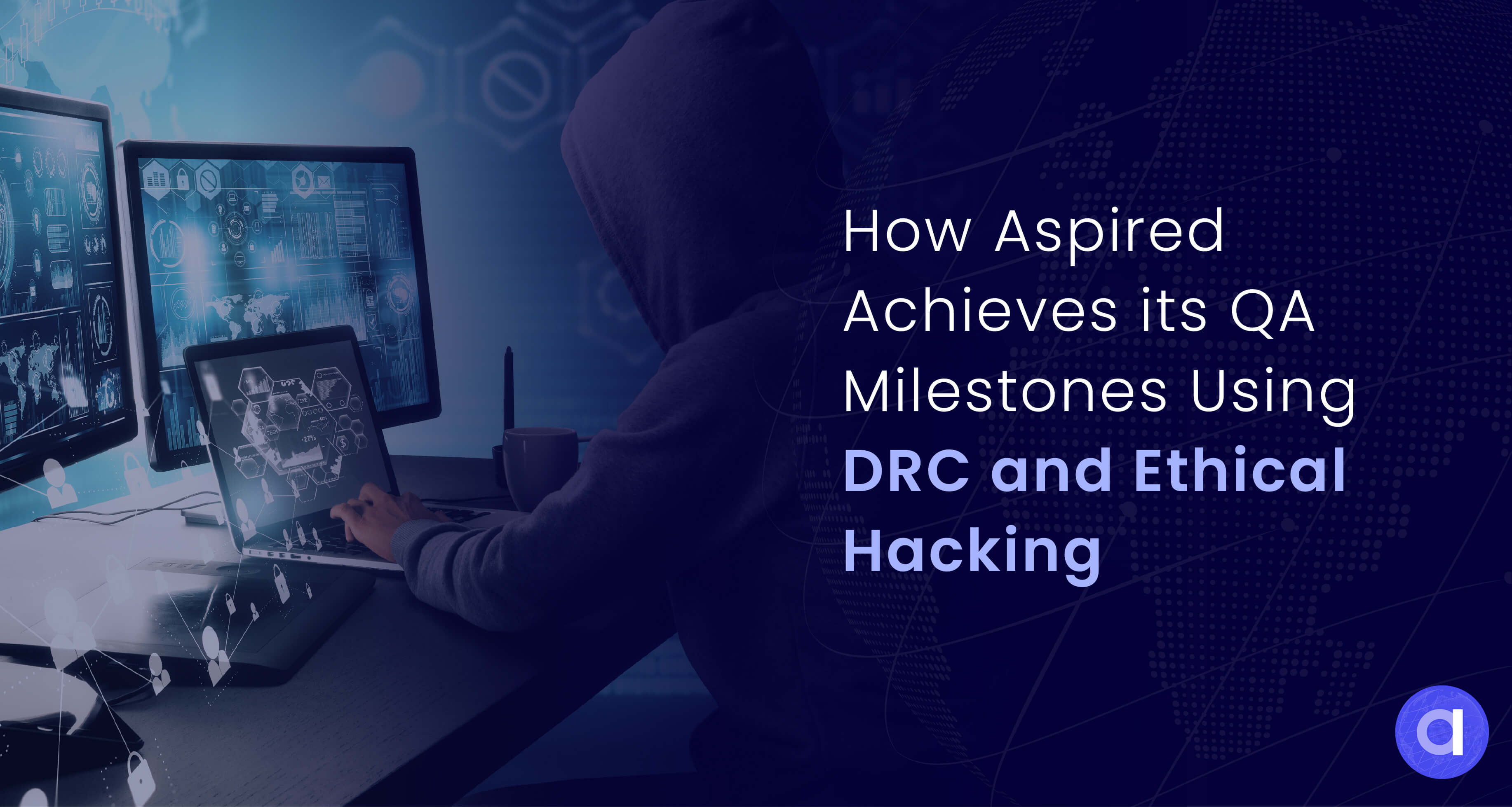 How Aspired Achieves its QA Milestones using DRC and Ethical Hacking